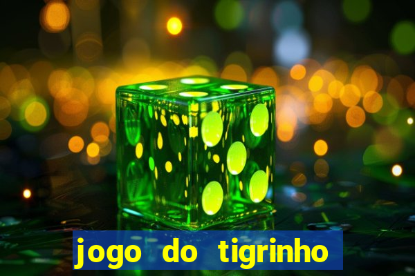 jogo do tigrinho ganha dinheiro de verdade